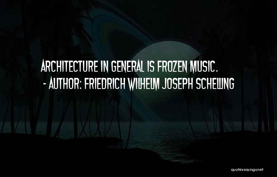 Friedrich Wilhelm Joseph Schelling Quotes: Architecture In General Is Frozen Music.