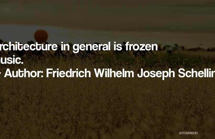 Friedrich Wilhelm Joseph Schelling Quotes: Architecture In General Is Frozen Music.