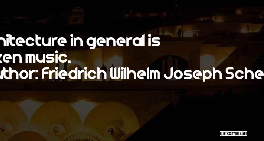 Friedrich Wilhelm Joseph Schelling Quotes: Architecture In General Is Frozen Music.