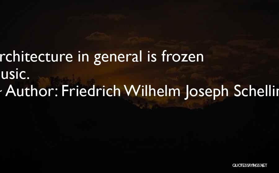 Friedrich Wilhelm Joseph Schelling Quotes: Architecture In General Is Frozen Music.