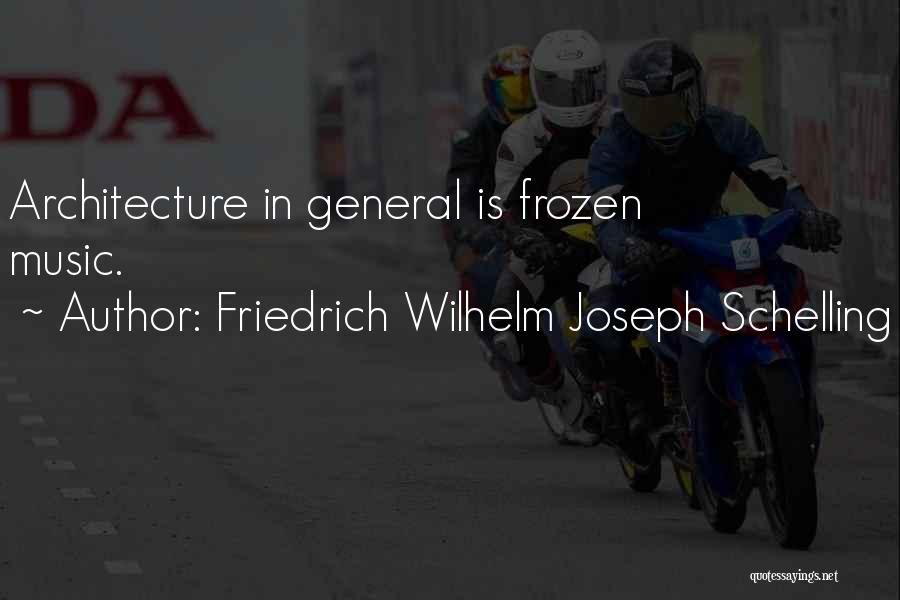 Friedrich Wilhelm Joseph Schelling Quotes: Architecture In General Is Frozen Music.