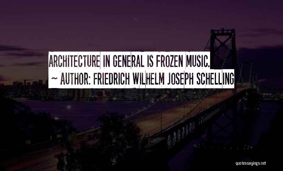 Friedrich Wilhelm Joseph Schelling Quotes: Architecture In General Is Frozen Music.