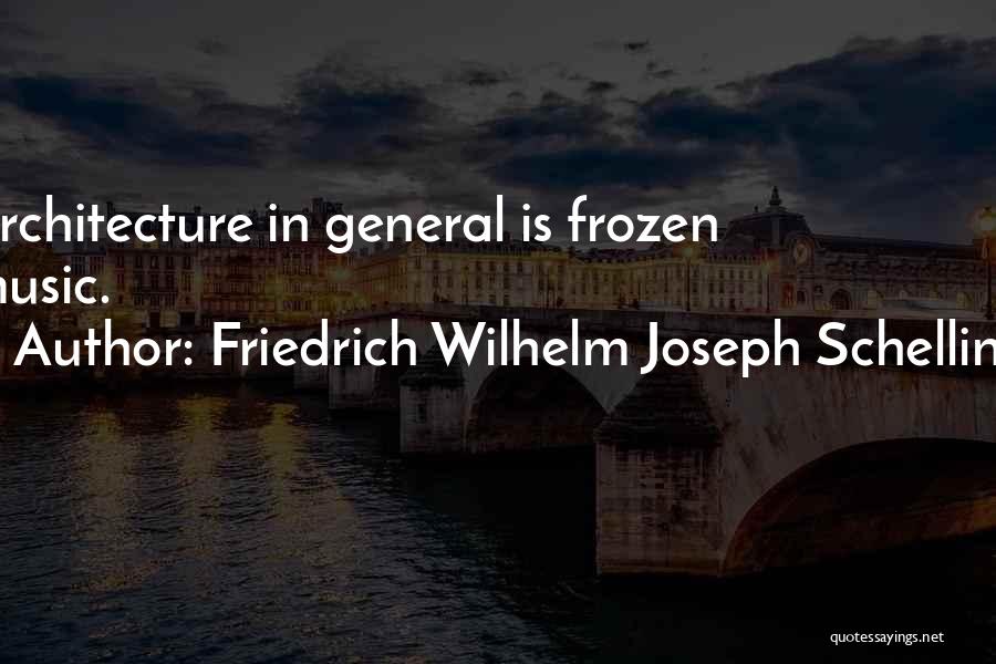 Friedrich Wilhelm Joseph Schelling Quotes: Architecture In General Is Frozen Music.