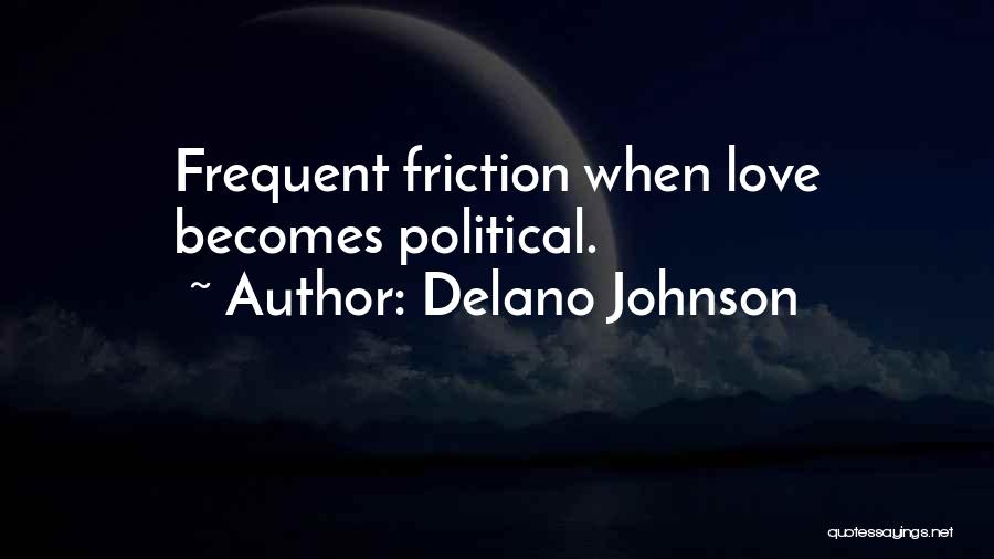 Delano Johnson Quotes: Frequent Friction When Love Becomes Political.