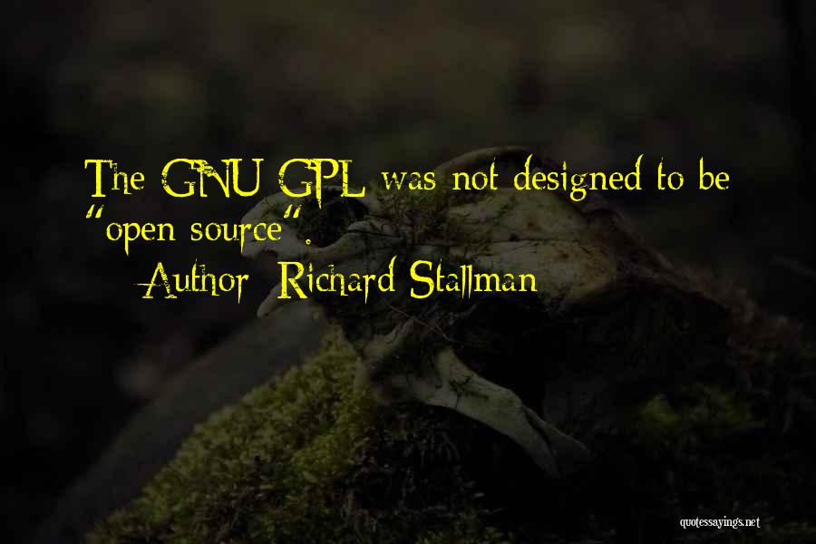 Richard Stallman Quotes: The Gnu Gpl Was Not Designed To Be Open Source.