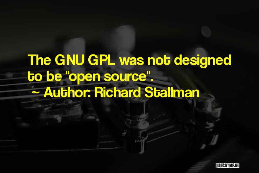 Richard Stallman Quotes: The Gnu Gpl Was Not Designed To Be Open Source.