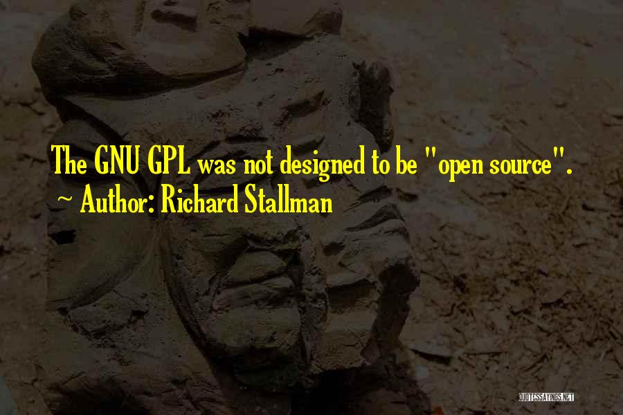 Richard Stallman Quotes: The Gnu Gpl Was Not Designed To Be Open Source.
