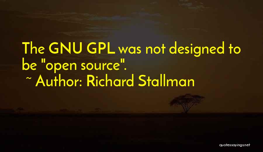Richard Stallman Quotes: The Gnu Gpl Was Not Designed To Be Open Source.