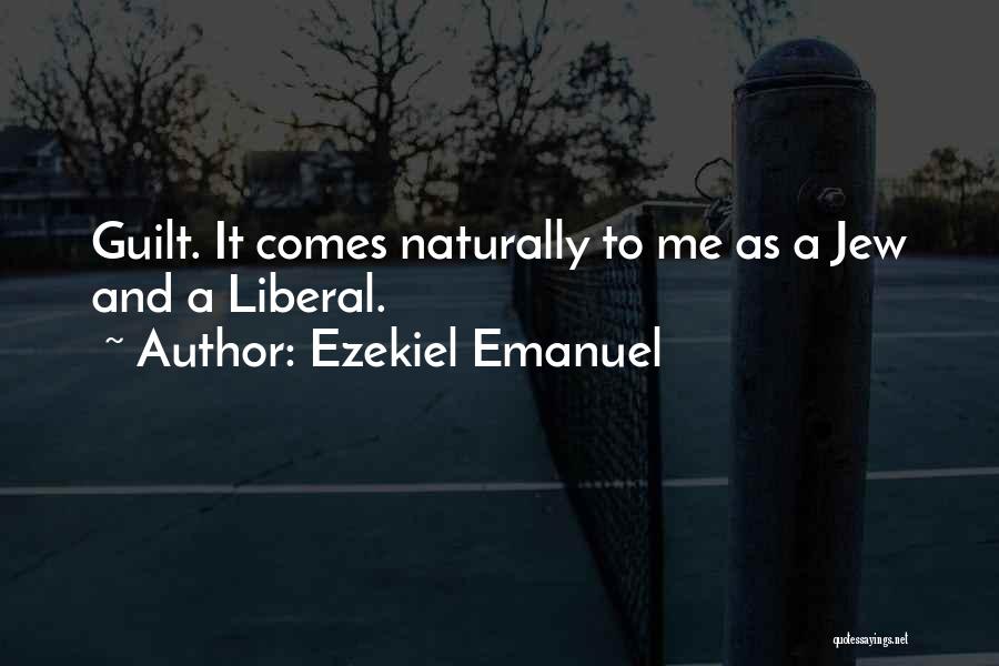 Ezekiel Emanuel Quotes: Guilt. It Comes Naturally To Me As A Jew And A Liberal.