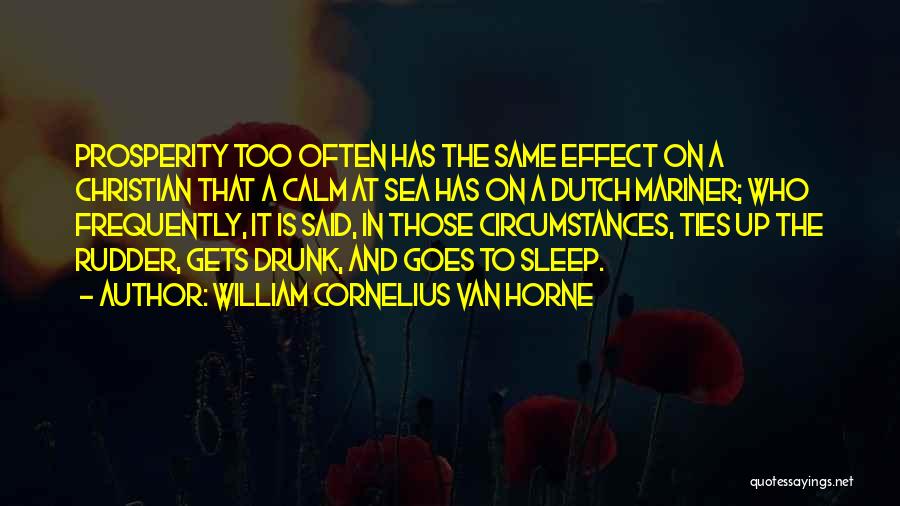 William Cornelius Van Horne Quotes: Prosperity Too Often Has The Same Effect On A Christian That A Calm At Sea Has On A Dutch Mariner;