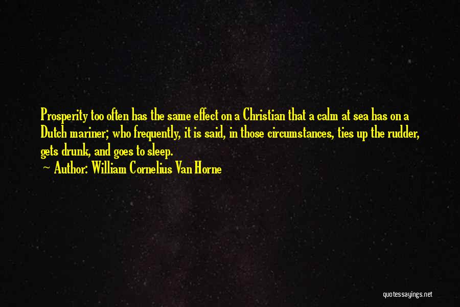 William Cornelius Van Horne Quotes: Prosperity Too Often Has The Same Effect On A Christian That A Calm At Sea Has On A Dutch Mariner;