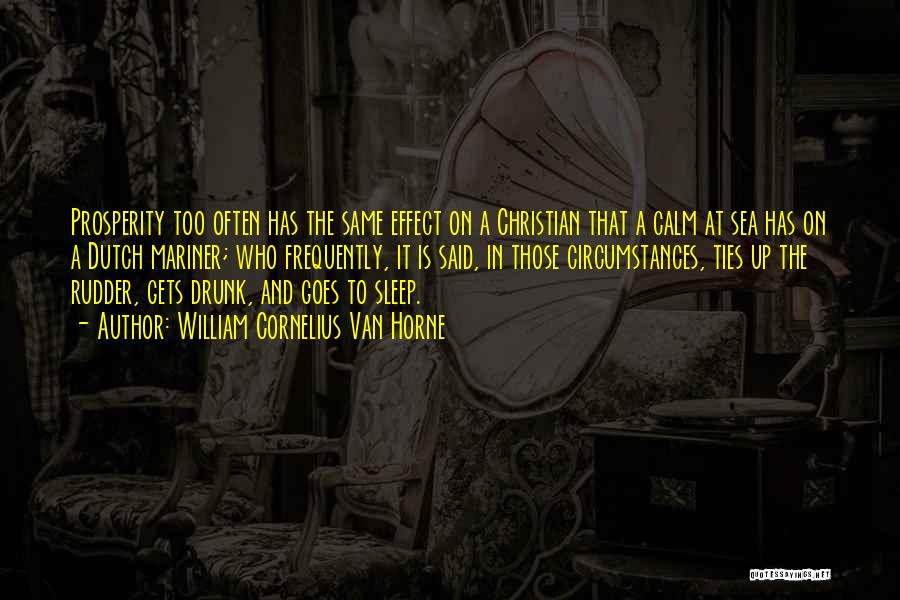 William Cornelius Van Horne Quotes: Prosperity Too Often Has The Same Effect On A Christian That A Calm At Sea Has On A Dutch Mariner;