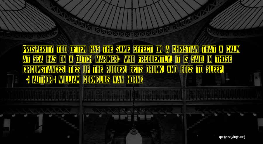William Cornelius Van Horne Quotes: Prosperity Too Often Has The Same Effect On A Christian That A Calm At Sea Has On A Dutch Mariner;