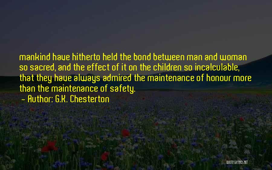 G.K. Chesterton Quotes: Mankind Have Hitherto Held The Bond Between Man And Woman So Sacred, And The Effect Of It On The Children