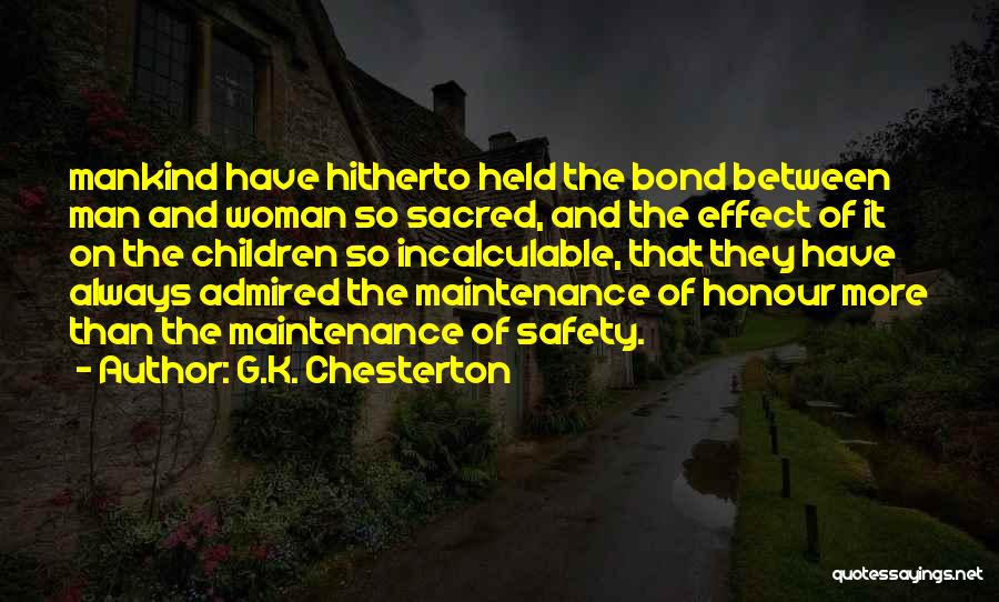 G.K. Chesterton Quotes: Mankind Have Hitherto Held The Bond Between Man And Woman So Sacred, And The Effect Of It On The Children