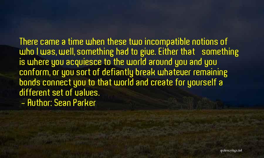 Sean Parker Quotes: There Came A Time When These Two Incompatible Notions Of Who I Was, Well, Something Had To Give. Either That