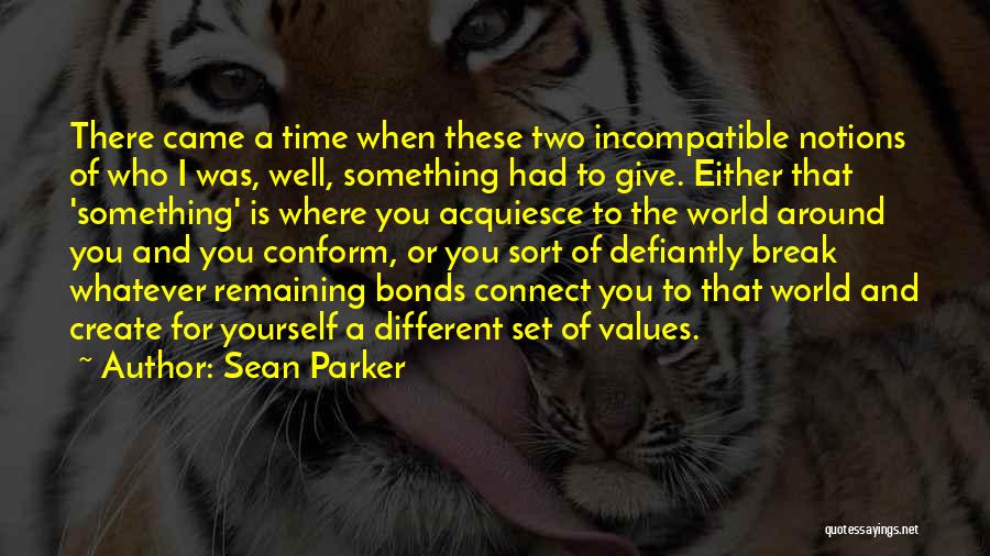 Sean Parker Quotes: There Came A Time When These Two Incompatible Notions Of Who I Was, Well, Something Had To Give. Either That