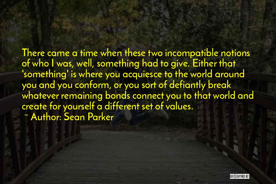 Sean Parker Quotes: There Came A Time When These Two Incompatible Notions Of Who I Was, Well, Something Had To Give. Either That