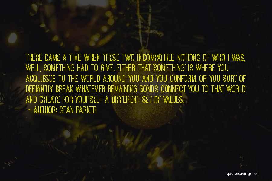 Sean Parker Quotes: There Came A Time When These Two Incompatible Notions Of Who I Was, Well, Something Had To Give. Either That