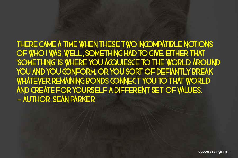 Sean Parker Quotes: There Came A Time When These Two Incompatible Notions Of Who I Was, Well, Something Had To Give. Either That