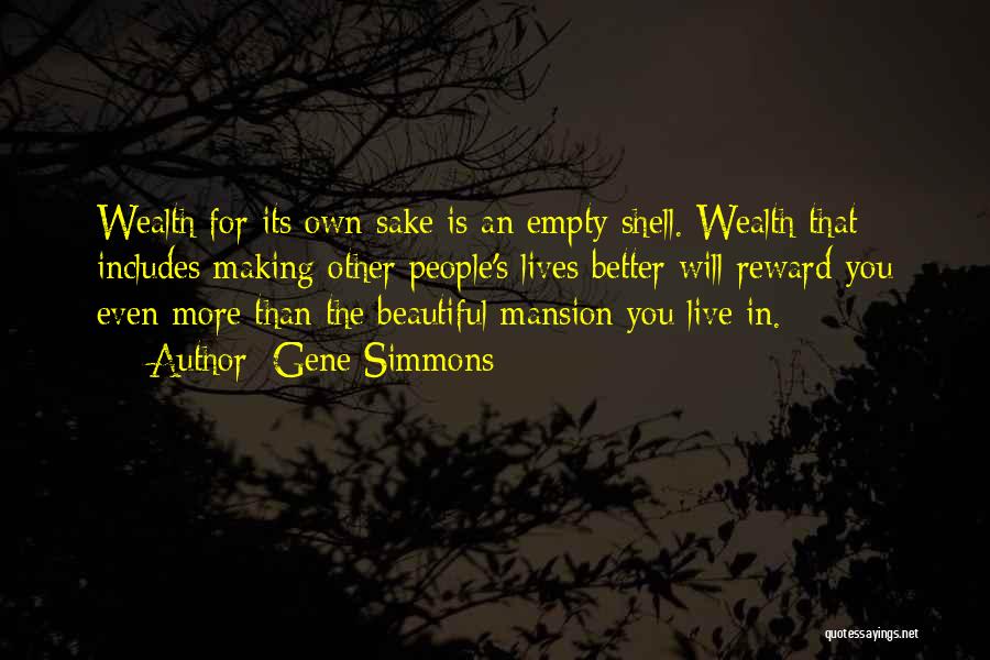 Gene Simmons Quotes: Wealth For Its Own Sake Is An Empty Shell. Wealth That Includes Making Other People's Lives Better Will Reward You