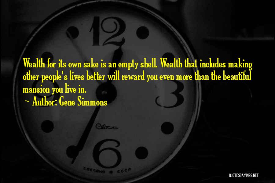 Gene Simmons Quotes: Wealth For Its Own Sake Is An Empty Shell. Wealth That Includes Making Other People's Lives Better Will Reward You