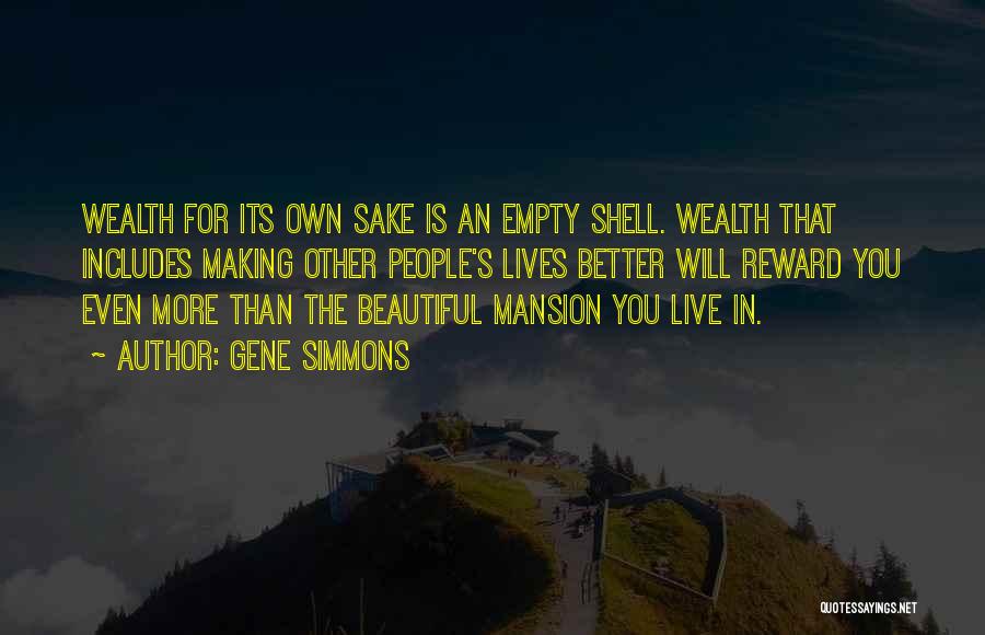 Gene Simmons Quotes: Wealth For Its Own Sake Is An Empty Shell. Wealth That Includes Making Other People's Lives Better Will Reward You