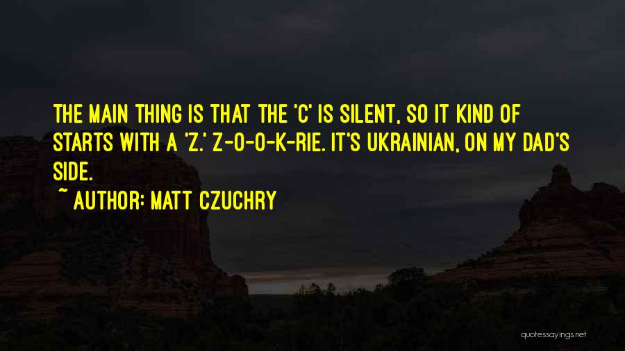 Matt Czuchry Quotes: The Main Thing Is That The 'c' Is Silent, So It Kind Of Starts With A 'z.' Z-o-o-k-rie. It's Ukrainian,