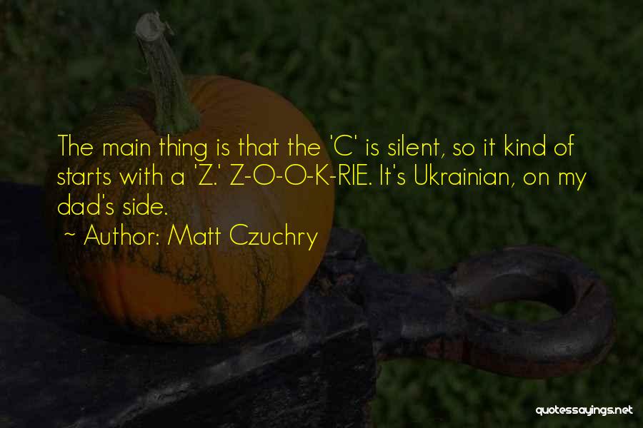 Matt Czuchry Quotes: The Main Thing Is That The 'c' Is Silent, So It Kind Of Starts With A 'z.' Z-o-o-k-rie. It's Ukrainian,