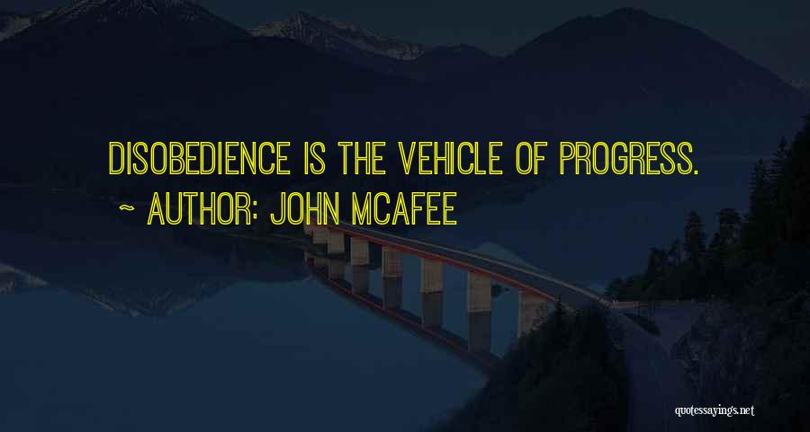 John McAfee Quotes: Disobedience Is The Vehicle Of Progress.