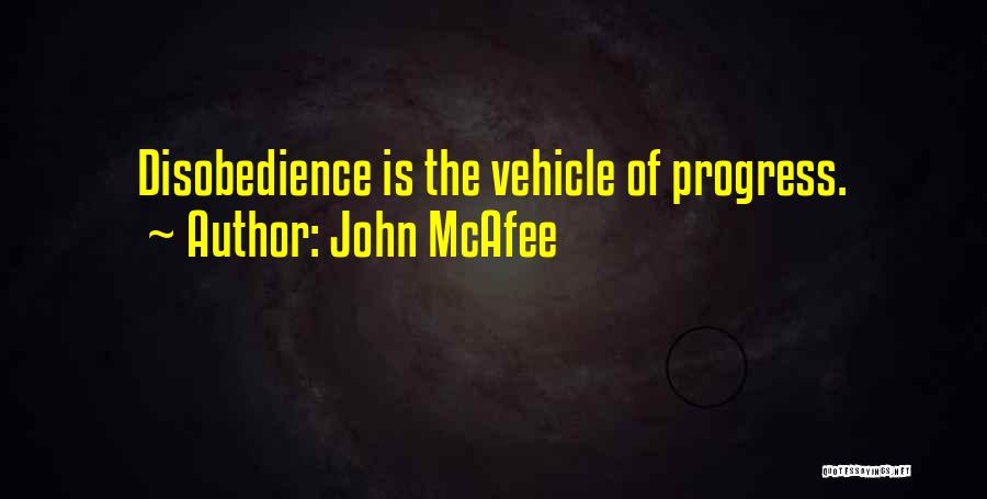 John McAfee Quotes: Disobedience Is The Vehicle Of Progress.