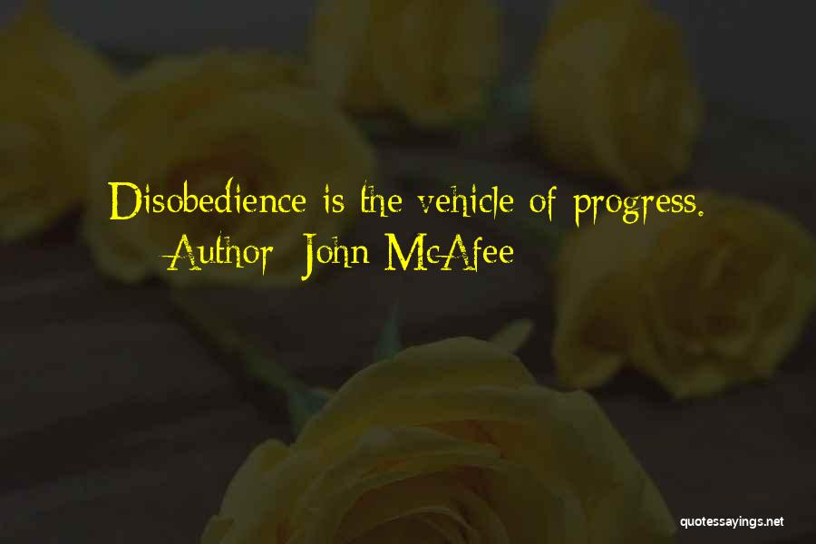 John McAfee Quotes: Disobedience Is The Vehicle Of Progress.