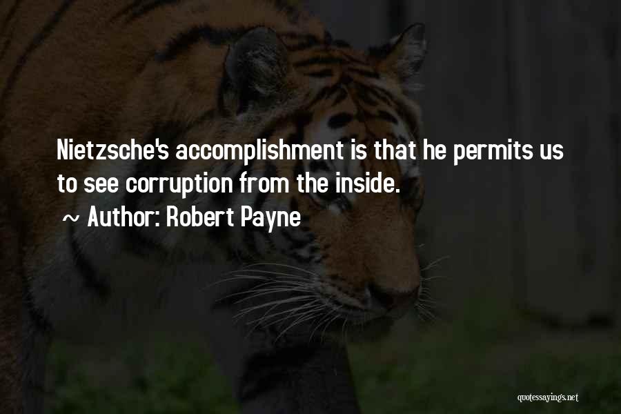 Robert Payne Quotes: Nietzsche's Accomplishment Is That He Permits Us To See Corruption From The Inside.