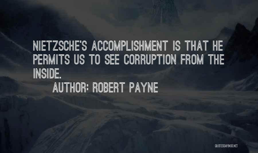 Robert Payne Quotes: Nietzsche's Accomplishment Is That He Permits Us To See Corruption From The Inside.