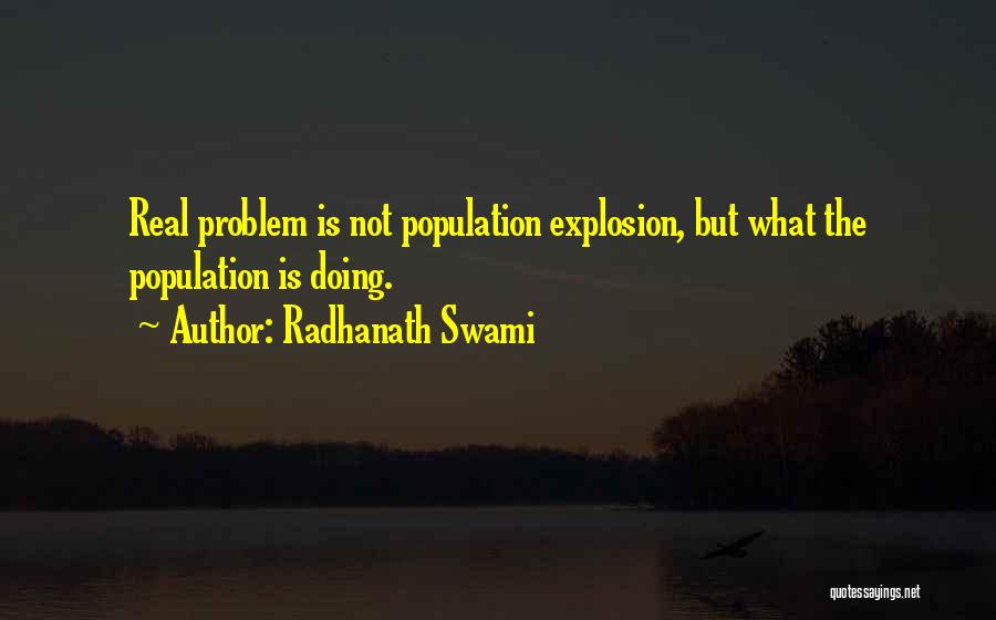 Radhanath Swami Quotes: Real Problem Is Not Population Explosion, But What The Population Is Doing.