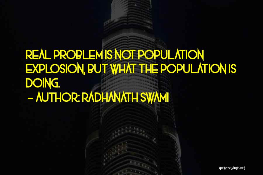 Radhanath Swami Quotes: Real Problem Is Not Population Explosion, But What The Population Is Doing.