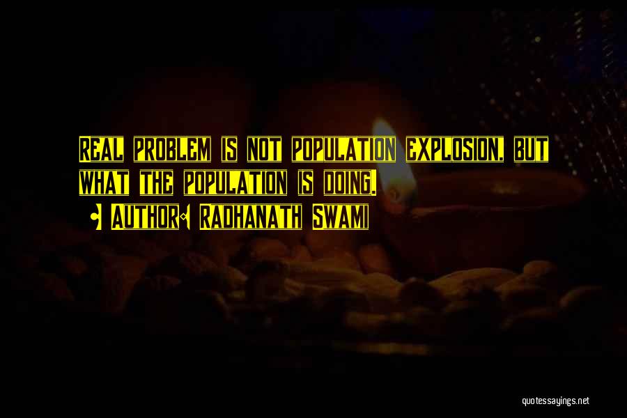 Radhanath Swami Quotes: Real Problem Is Not Population Explosion, But What The Population Is Doing.