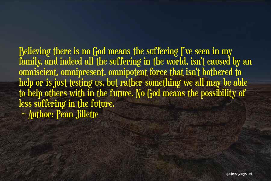 Penn Jillette Quotes: Believing There Is No God Means The Suffering I've Seen In My Family, And Indeed All The Suffering In The