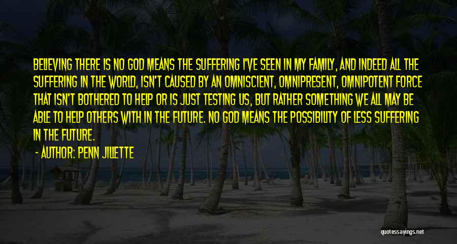 Penn Jillette Quotes: Believing There Is No God Means The Suffering I've Seen In My Family, And Indeed All The Suffering In The