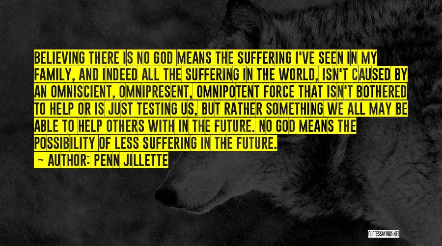 Penn Jillette Quotes: Believing There Is No God Means The Suffering I've Seen In My Family, And Indeed All The Suffering In The