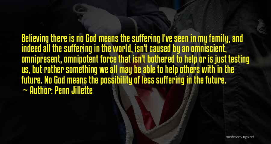 Penn Jillette Quotes: Believing There Is No God Means The Suffering I've Seen In My Family, And Indeed All The Suffering In The