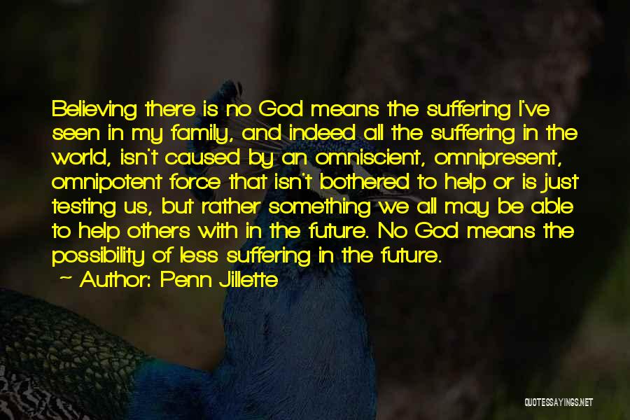 Penn Jillette Quotes: Believing There Is No God Means The Suffering I've Seen In My Family, And Indeed All The Suffering In The