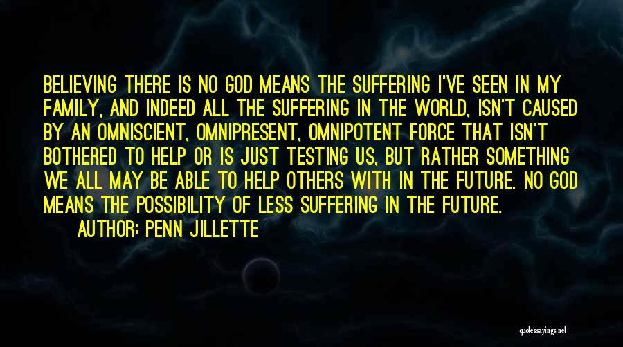 Penn Jillette Quotes: Believing There Is No God Means The Suffering I've Seen In My Family, And Indeed All The Suffering In The