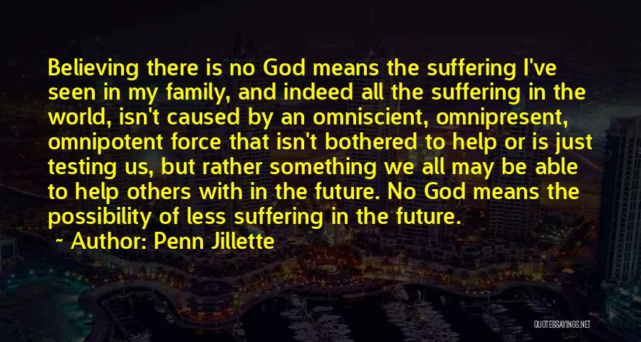 Penn Jillette Quotes: Believing There Is No God Means The Suffering I've Seen In My Family, And Indeed All The Suffering In The