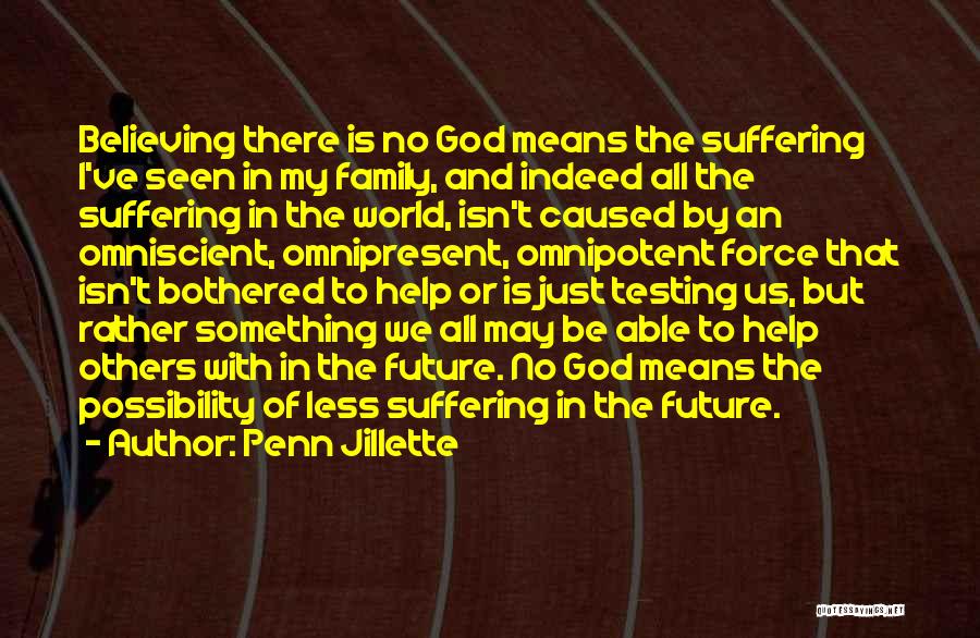 Penn Jillette Quotes: Believing There Is No God Means The Suffering I've Seen In My Family, And Indeed All The Suffering In The