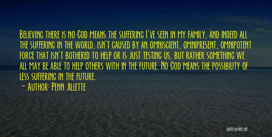 Penn Jillette Quotes: Believing There Is No God Means The Suffering I've Seen In My Family, And Indeed All The Suffering In The