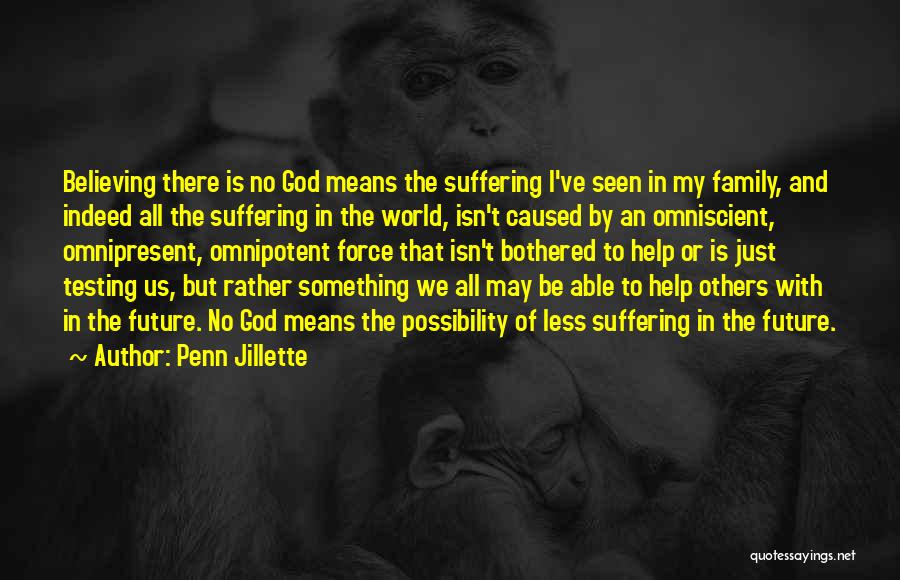 Penn Jillette Quotes: Believing There Is No God Means The Suffering I've Seen In My Family, And Indeed All The Suffering In The