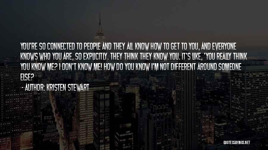 Kristen Stewart Quotes: You're So Connected To People And They All Know How To Get To You, And Everyone Knows Who You Are,