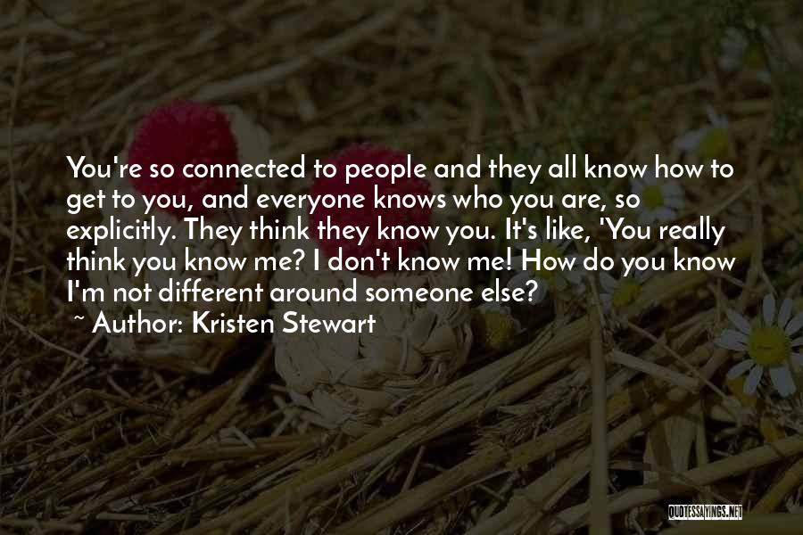 Kristen Stewart Quotes: You're So Connected To People And They All Know How To Get To You, And Everyone Knows Who You Are,