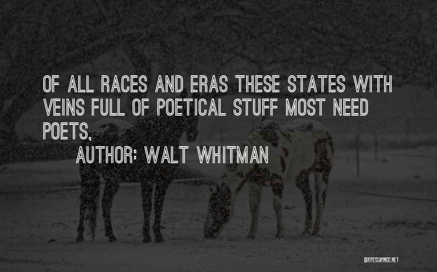 Walt Whitman Quotes: Of All Races And Eras These States With Veins Full Of Poetical Stuff Most Need Poets,